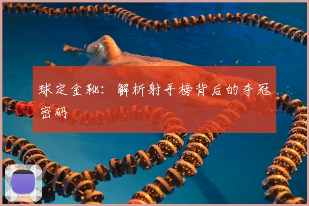 球定金靴:解析射手榜背后的夺冠密码