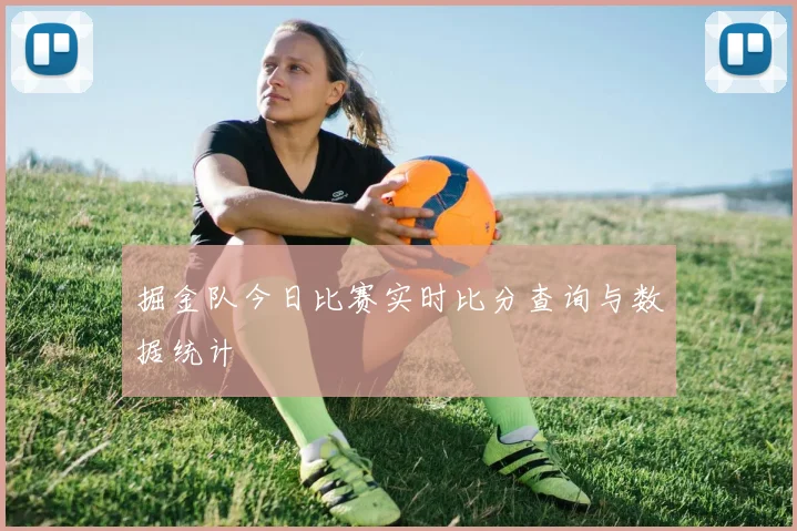 掘金队今日比赛实时比分查询与数据统计