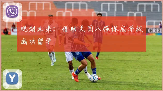 规划未来：借助美国八强保底学校成功留学