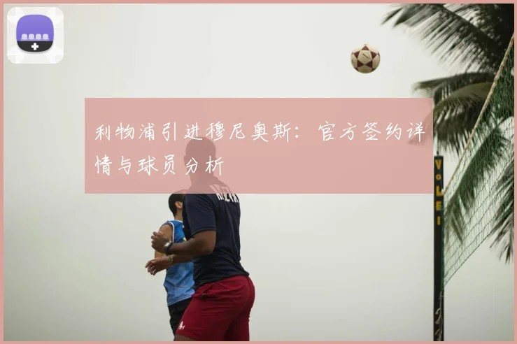 利物浦引进穆尼奥斯：官方签约详情与球员分析